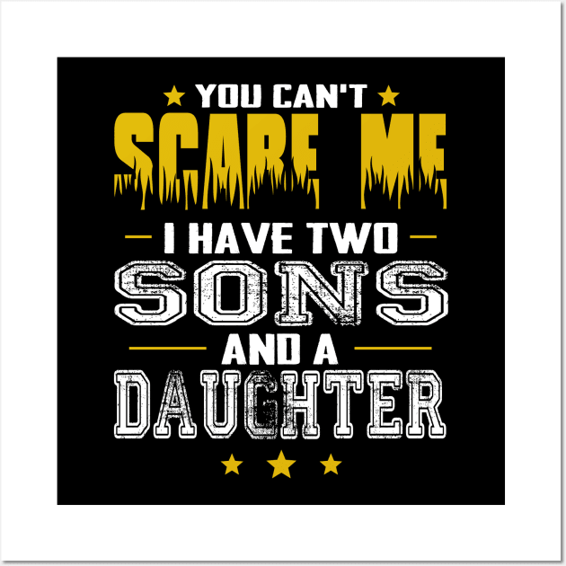 You can't scare me i have two sons and a daughter father's day gift Wall Art by Carmenshutter